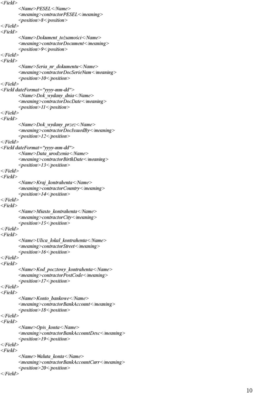 <position>11</position> <Name>Dok_wydany_przez</Name> <meaning>contractordocissuedby</meaning> <position>12</position> <Field dateformat="yyyy-mm-dd"> <Name>Data_urodzenia</Name>