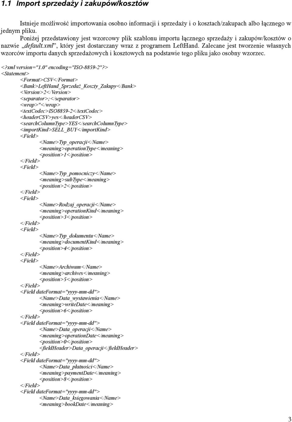 Zalecane jest tworzenie własnych wzorców importu danych sprzedażowych i kosztowych na podstawie tego pliku jako osobny wzorzec. <?xml version="1.0" encoding="iso-8859-2"?