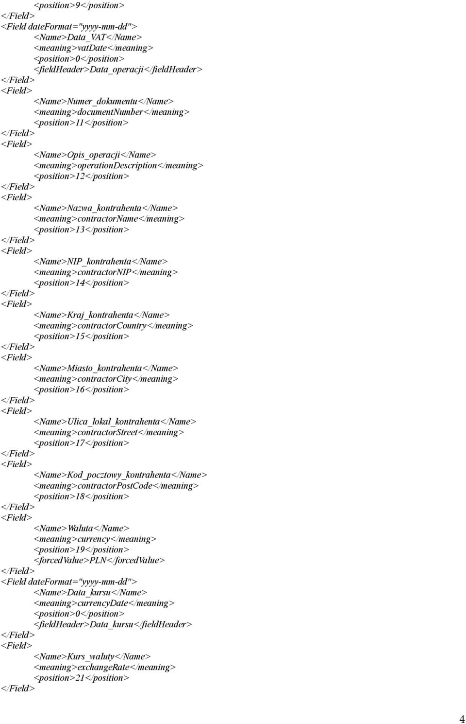 <meaning>contractorname</meaning> <position>13</position> <Name>NIP_kontrahenta</Name> <meaning>contractornip</meaning> <position>14</position> <Name>Kraj_kontrahenta</Name>