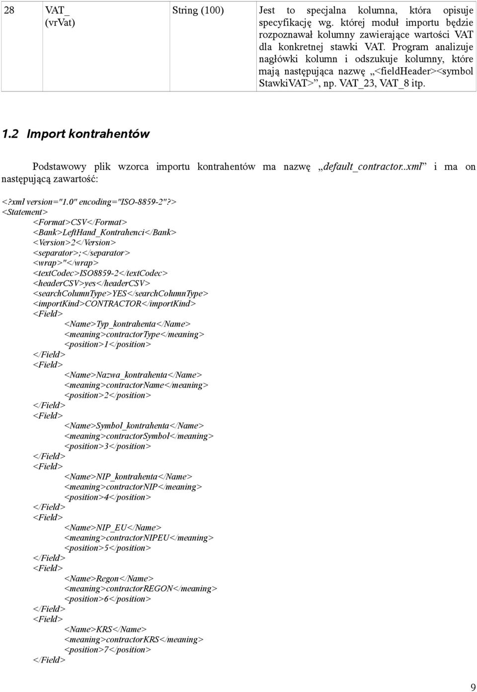 2 Import kontrahentów Podstawowy plik wzorca importu kontrahentów ma nazwę default_contractor..xml i ma on następującą zawartość: <?xml version="1.0" encoding="iso-8859-2"?