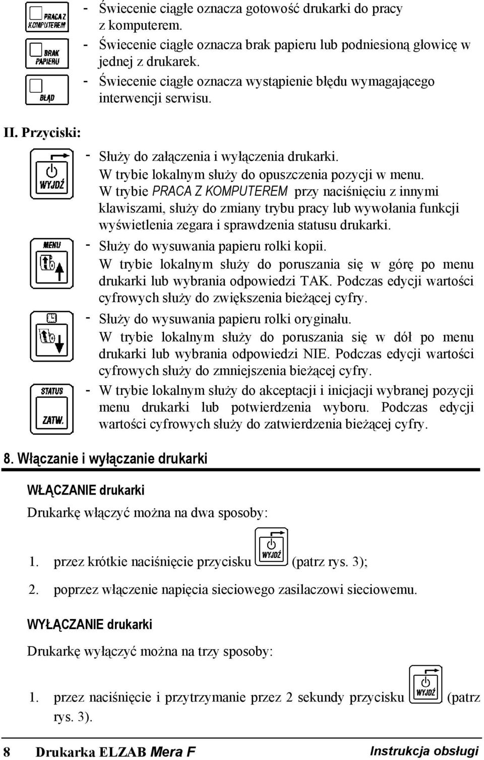 W trybie PRACA Z KOMPUTEREM przy naciśnięciu z innymi klawiszami, służy do zmiany trybu pracy lub wywołania funkcji wyświetlenia zegara i sprawdzenia statusu drukarki.