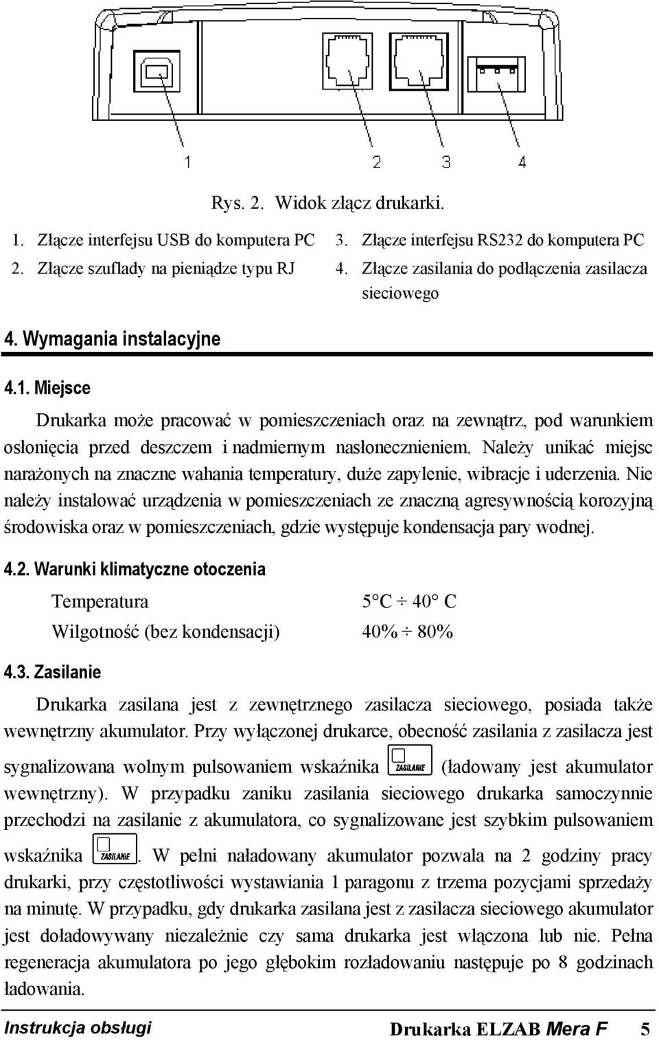 Miejsce Drukarka może pracować w pomieszczeniach oraz na zewnątrz, pod warunkiem osłonięcia przed deszczem i nadmiernym nasłonecznieniem.