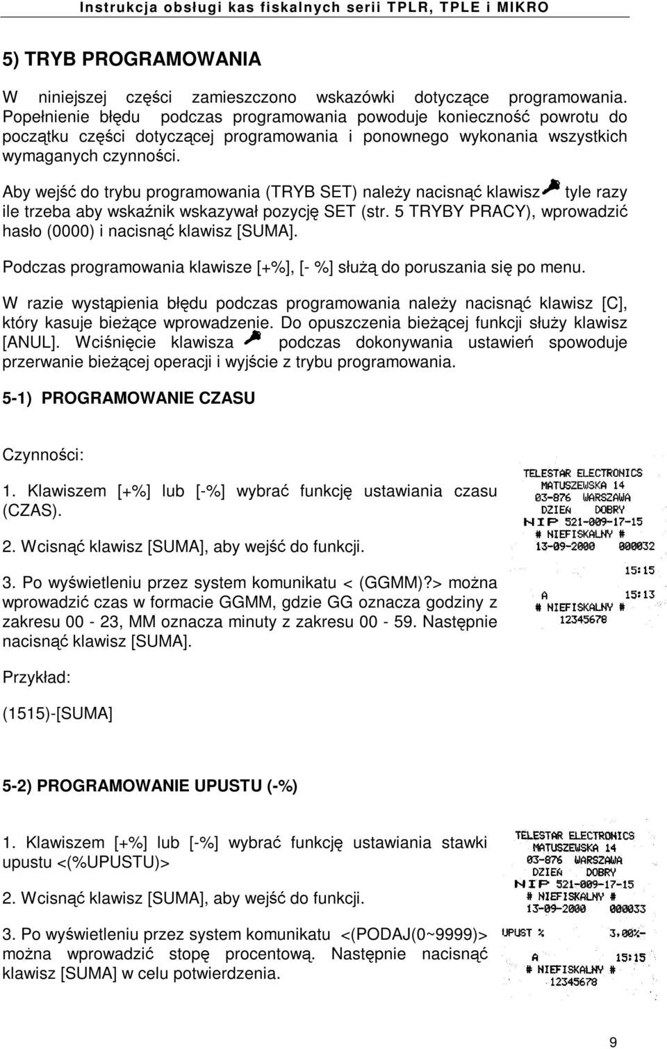 Aby wej do trybu programowania (TRYB SET) nale y nacisn klawisz tyle razy ile trzeba aby wska nik wskazywał pozycj SET (str. 5 TRYBY PRACY), wprowadzi hasło (0000) i nacisn klawisz [SUMA].