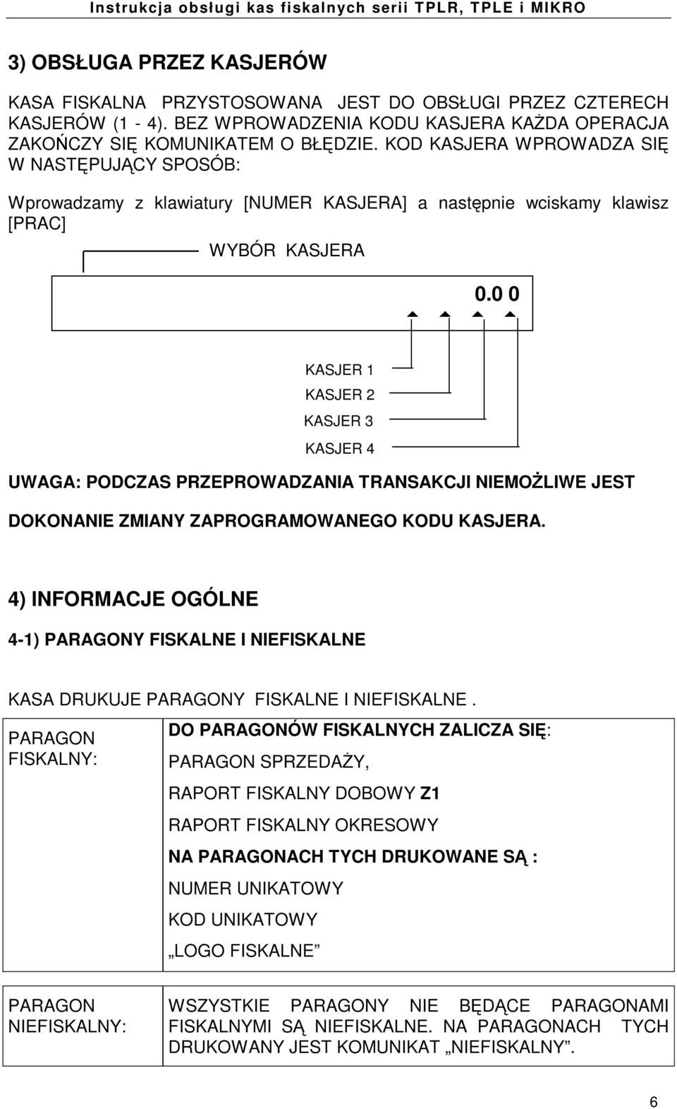 0 0 KASJER 1 KASJER 2 KASJER 3 KASJER 4 UWAGA: PODCZAS PRZEPROWADZANIA TRANSAKCJI NIEMO LIWE JEST DOKONANIE ZMIANY ZAPROGRAMOWANEGO KODU KASJERA.