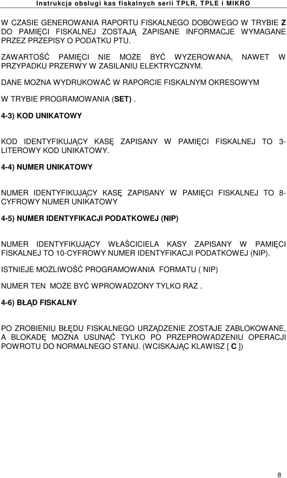 4-3) KOD UNIKATOWY KOD IDENTYFIKUJ CY KAS ZAPISANY W PAMI CI FISKALNEJ TO 3- LITEROWY KOD UNIKATOWY.