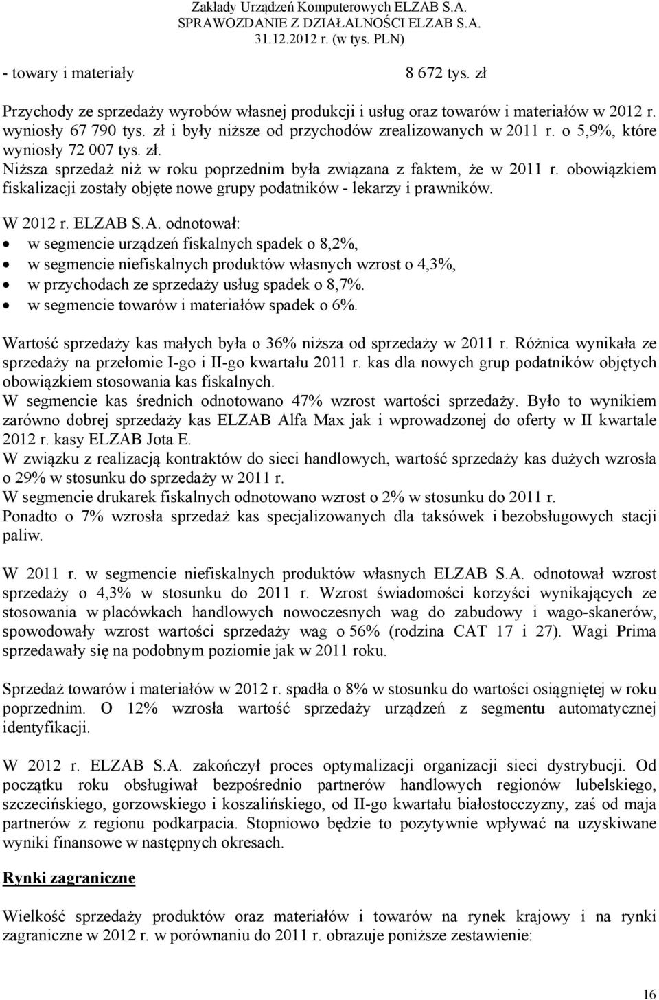 obowiązkiem fiskalizacji zostały objęte nowe grupy podatników - lekarzy i prawników. W 2012 r. ELZAB