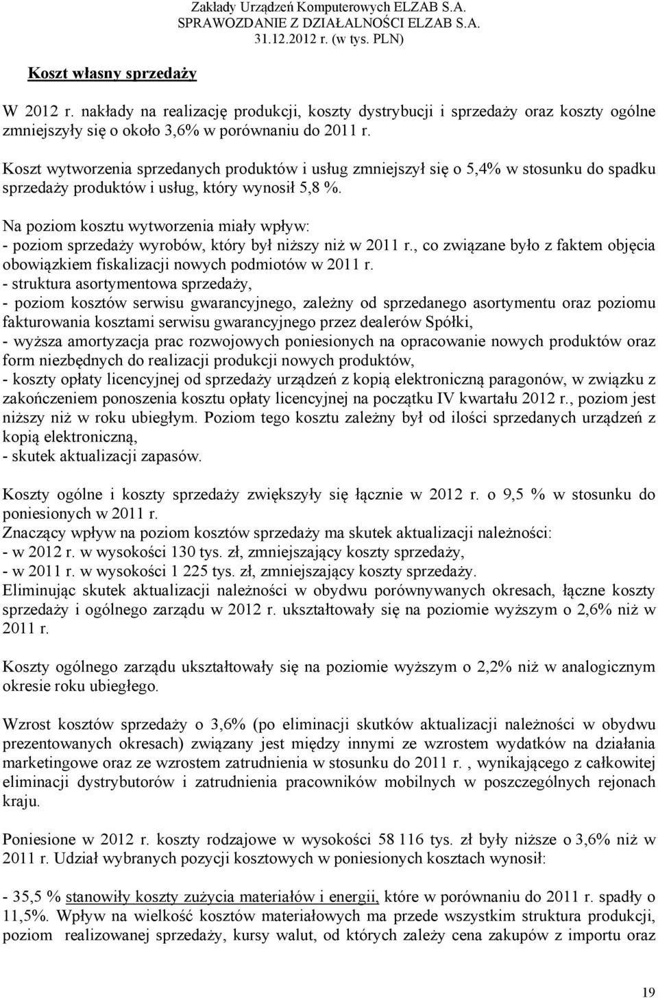 Koszt wytworzenia sprzedanych produktów i usług zmniejszył się o 5,4% w stosunku do spadku sprzedaży produktów i usług, który wynosił 5,8 %.