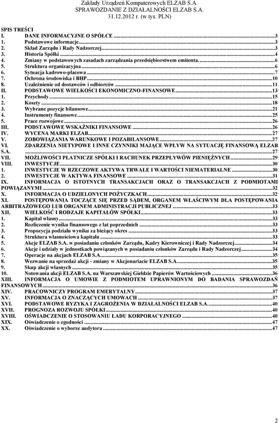 Uzależnienie od dostawców i odbiorców... 11 II. PODSTAWOWE WIELKOŚCI EKONOMICZNO-FINANSOWE... 13 1. Przychody... 15 2. Koszty... 18 3. Wybrane pozycje bilansowe... 21 4. Instrumenty finansowe... 25 5.