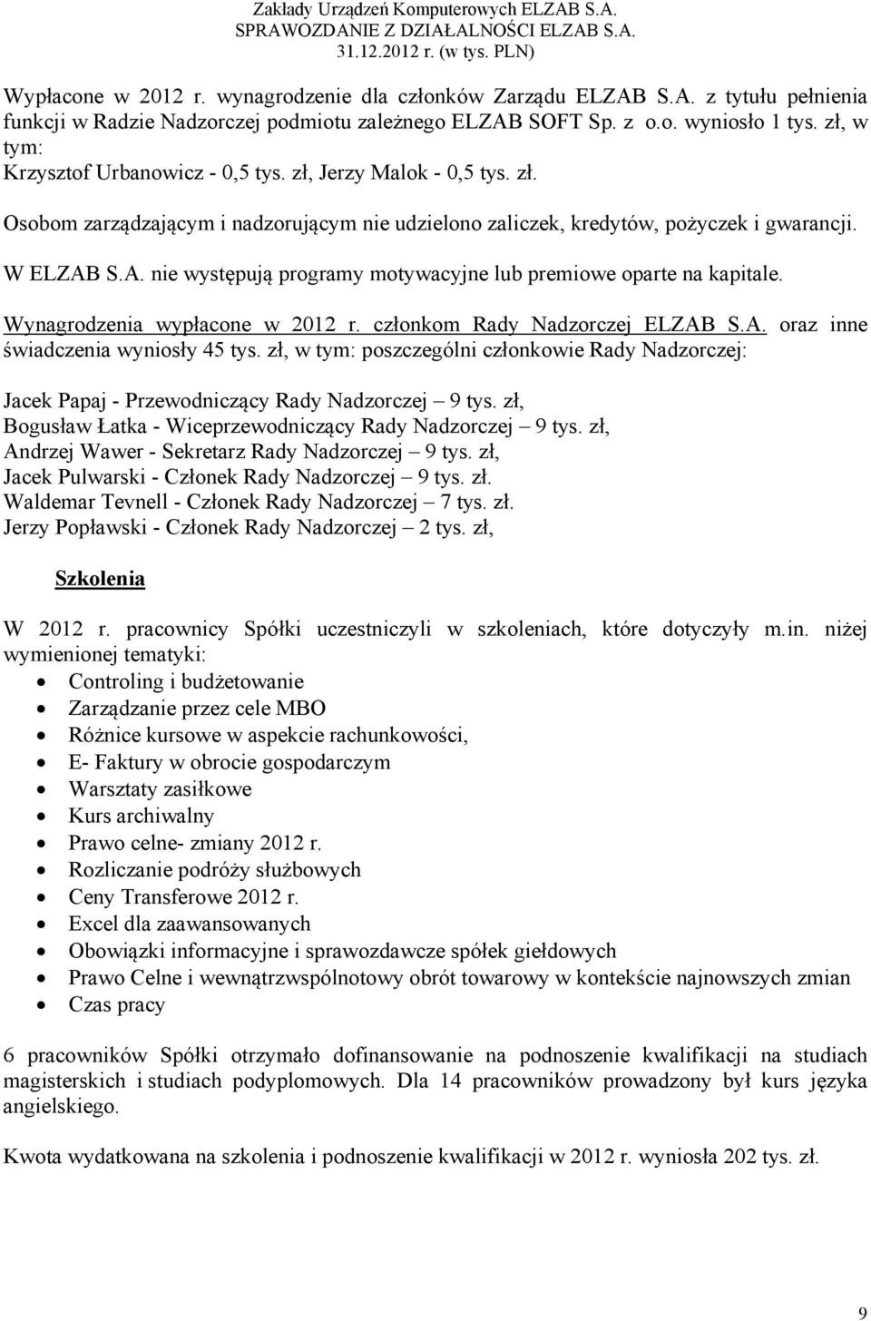 S.A. nie występują programy motywacyjne lub premiowe oparte na kapitale. Wynagrodzenia wypłacone w 2012 r. członkom Rady Nadzorczej ELZAB S.A. oraz inne świadczenia wyniosły 45 tys.