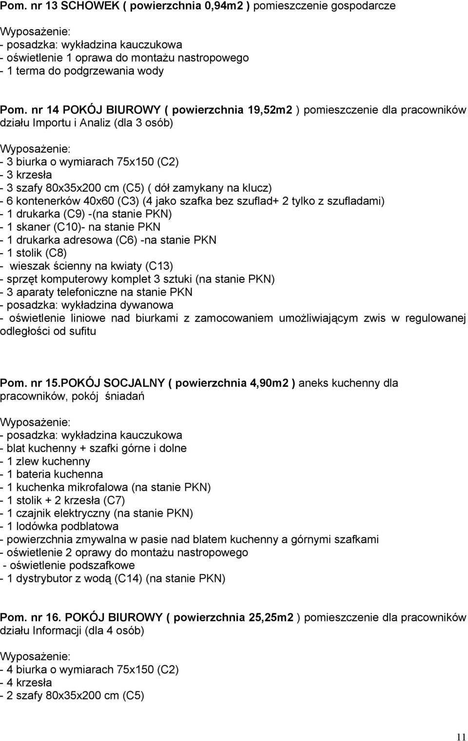 zamykany na klucz) - 6 kontenerków 40x60 (C3) (4 jako szafka bez szuflad+ 2 tylko z szufladami) - 1 drukarka (C9) -(na stanie PKN) - 1 skaner (C10)- na stanie PKN - 1 drukarka adresowa (C6) -na