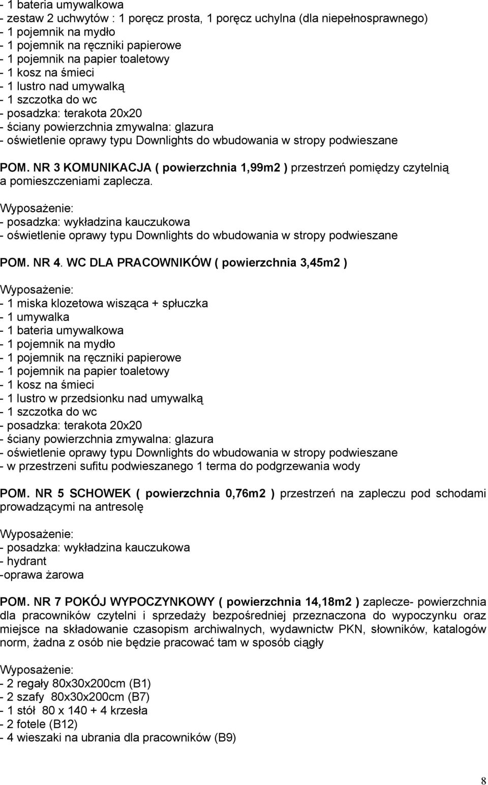 NR 3 KOMUNIKACJA ( powierzchnia 1,99m2 ) przestrzeń pomiędzy czytelnią a pomieszczeniami zaplecza. POM. NR 4.