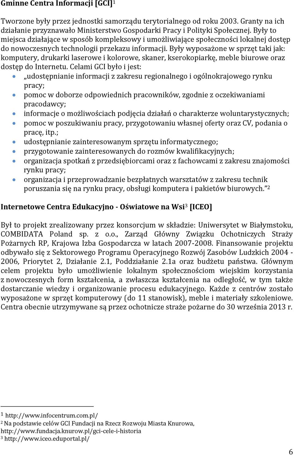 Były wyposażone w sprzęt taki jak: komputery, drukarki laserowe i kolorowe, skaner, kserokopiarkę, meble biurowe oraz dostęp do Internetu.