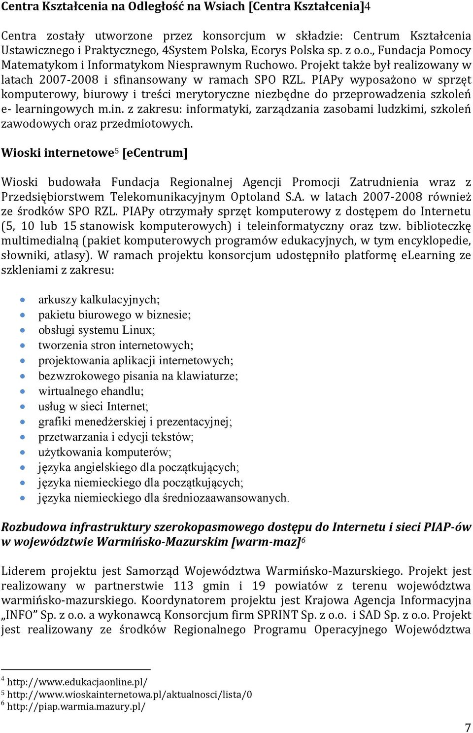 PIAPy wyposażono w sprzęt komputerowy, biurowy i treści merytoryczne niezbędne do przeprowadzenia szkoleń e- learning