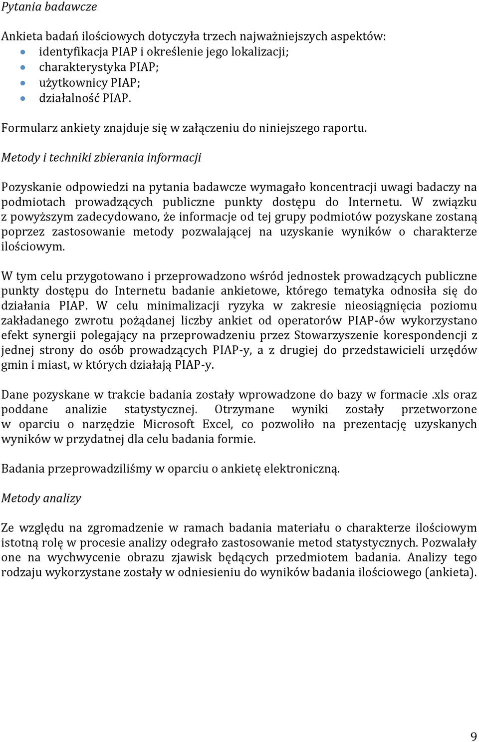 Metody i techniki zbierania informacji Pozyskanie odpowiedzi na pytania badawcze wymagało koncentracji uwagi badaczy na podmiotach prowadzących publiczne punkty dostępu do Internetu.