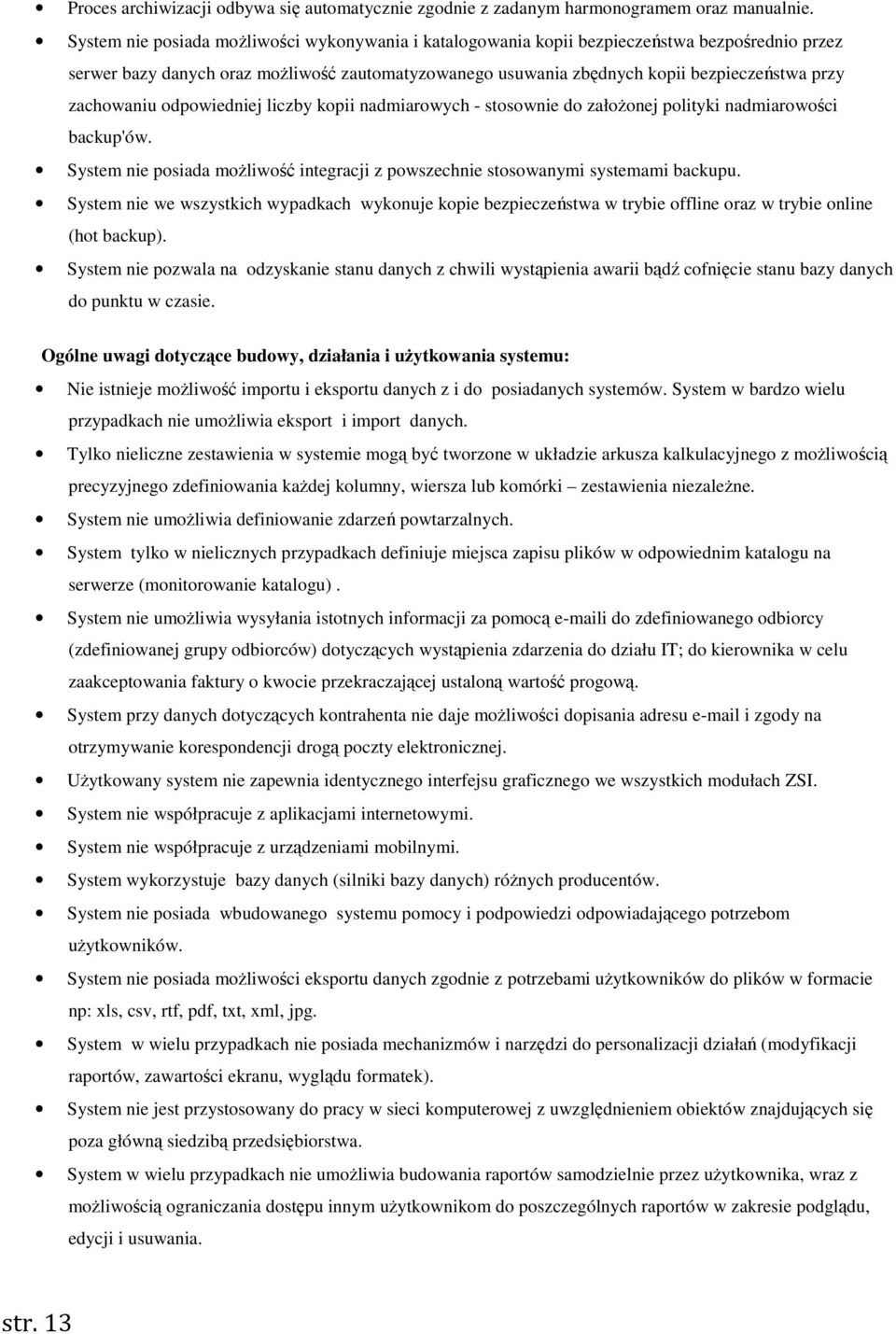 zachowaniu odpowiedniej liczby kopii nadmiarowych - stosownie do załoŝonej polityki nadmiarowości backup'ów. System nie posiada moŝliwość integracji z powszechnie stosowanymi systemami backupu.