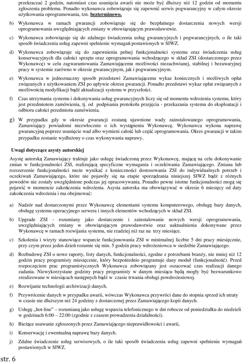 b) Wykonawca w ramach gwarancji zobowiązuje się do bezpłatnego dostarczenia nowych wersji oprogramowania uwzględniających zmiany w obowiązującym prawodawstwie.