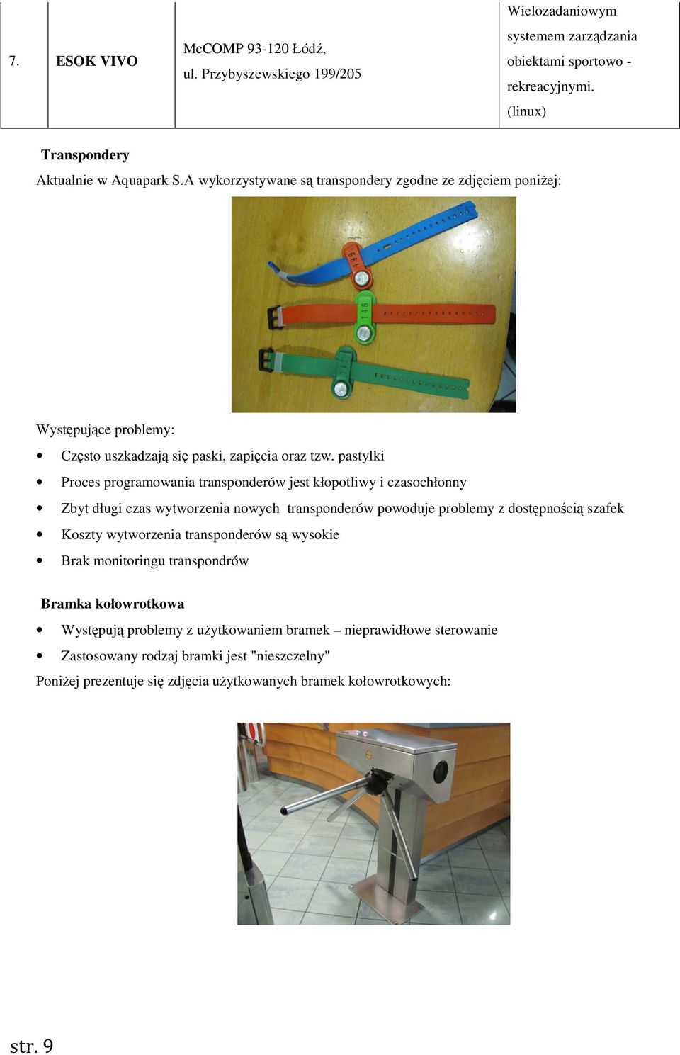 pastylki Proces programowania transponderów jest kłopotliwy i czasochłonny Zbyt długi czas wytworzenia nowych transponderów powoduje problemy z dostępnością szafek Koszty wytworzenia