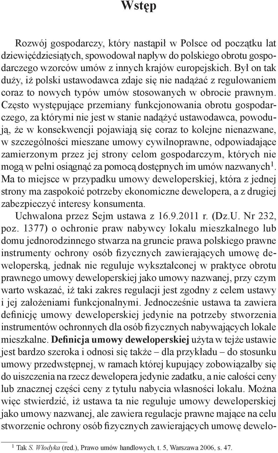 Często występujące przemiany funkcjonowania obrotu gospodarczego, za którymi nie jest w stanie nadążyć ustawodawca, powodują, że w konsekwencji pojawiają się coraz to kolejne nienazwane, w