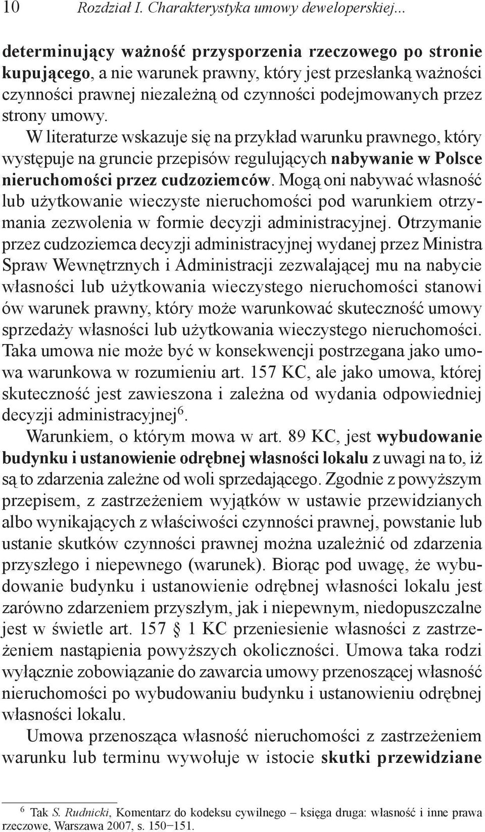 W literaturze wskazuje się na przykład warunku prawnego, który występuje na gruncie przepisów regulujących nabywanie w Polsce nieruchomości przez cudzoziemców.