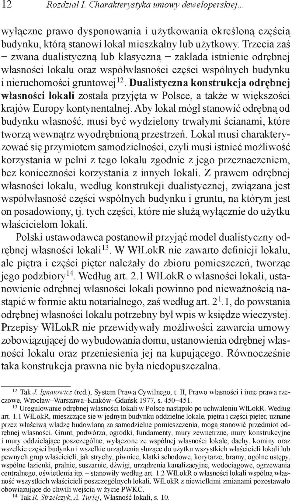 Dualistyczna konstrukcja odrębnej własności lokali została przyjęta w Polsce, a także w większości krajów Europy kontynentalnej.