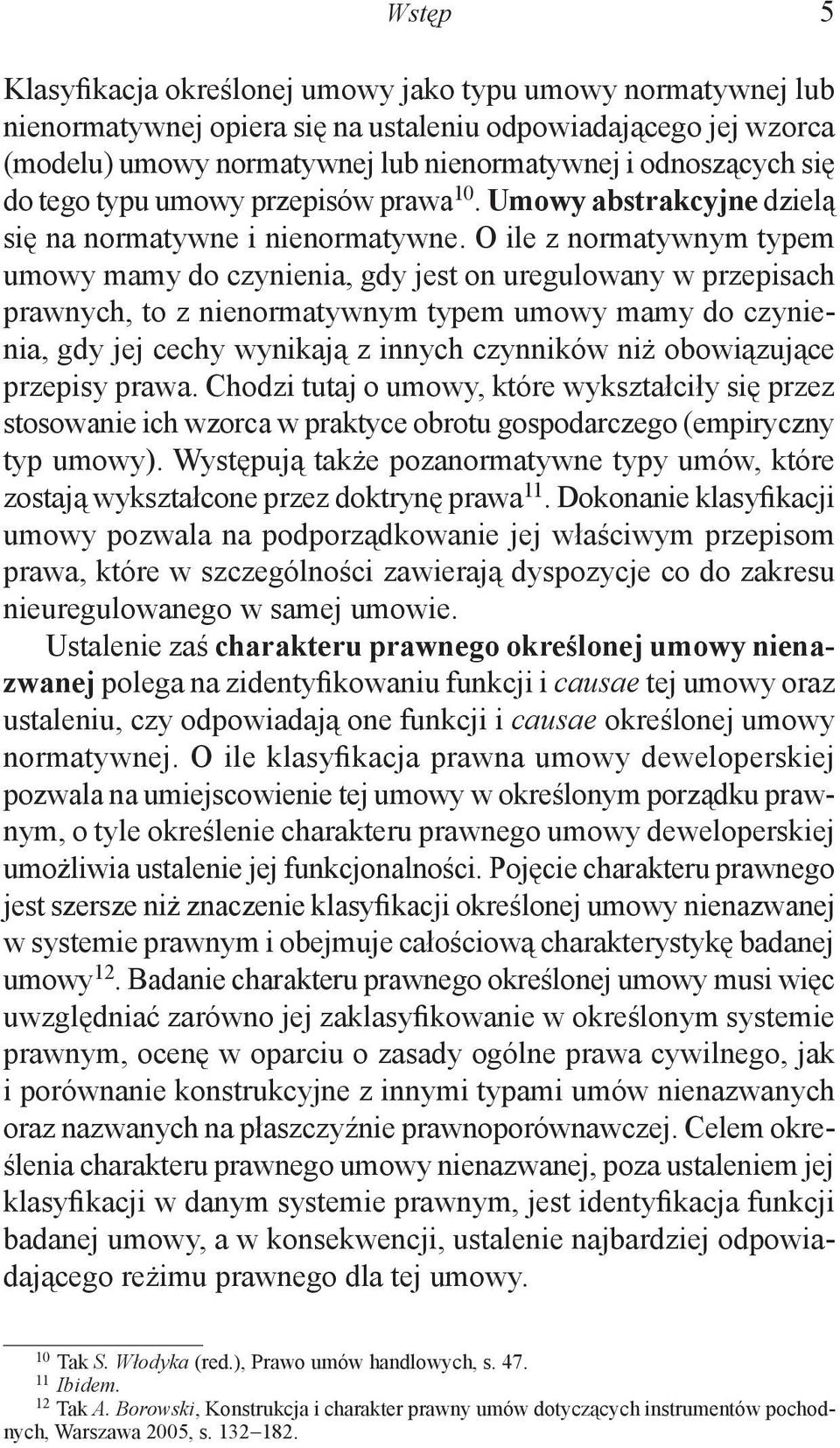 O ile z normatywnym typem umowy mamy do czynienia, gdy jest on uregulowany w przepisach prawnych, to z nienormatywnym typem umowy mamy do czynienia, gdy jej cechy wynikają z innych czynników niż