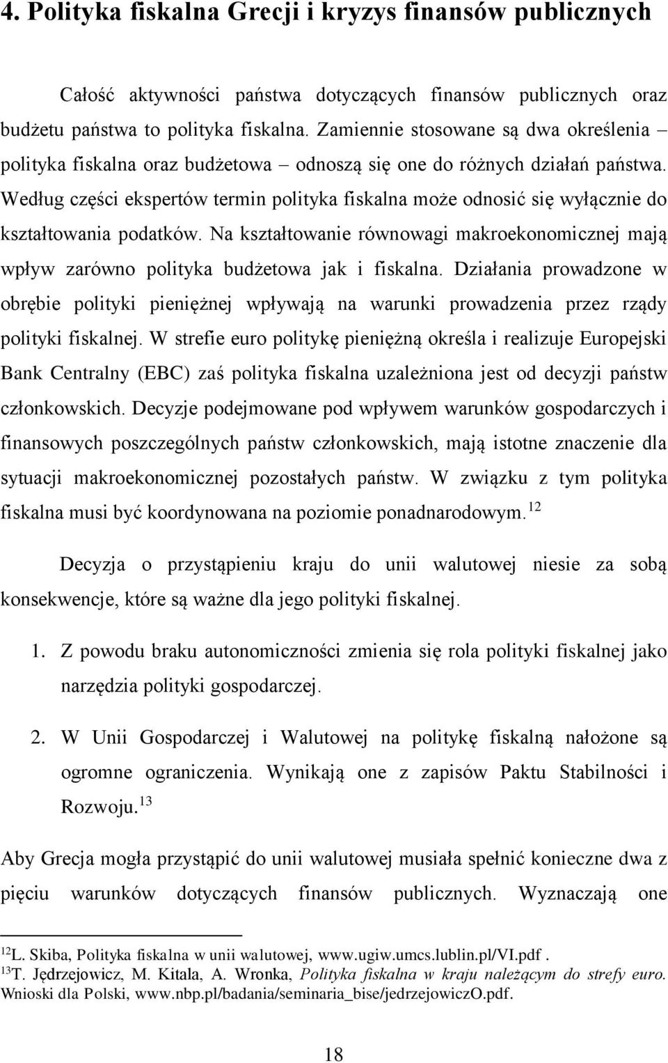 Według części ekspertów termin polityka fiskalna może odnosić się wyłącznie do kształtowania podatków.