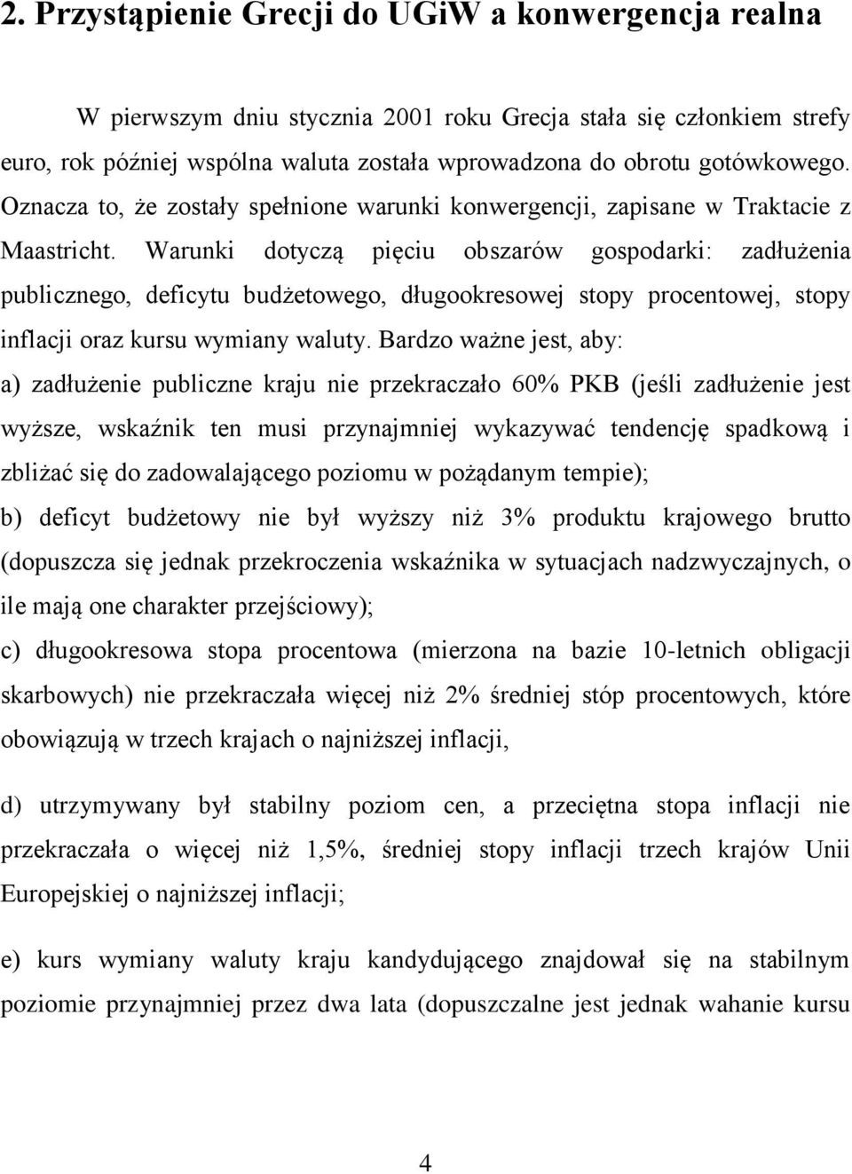 Warunki dotyczą pięciu obszarów gospodarki: zadłużenia publicznego, deficytu budżetowego, długookresowej stopy procentowej, stopy inflacji oraz kursu wymiany waluty.