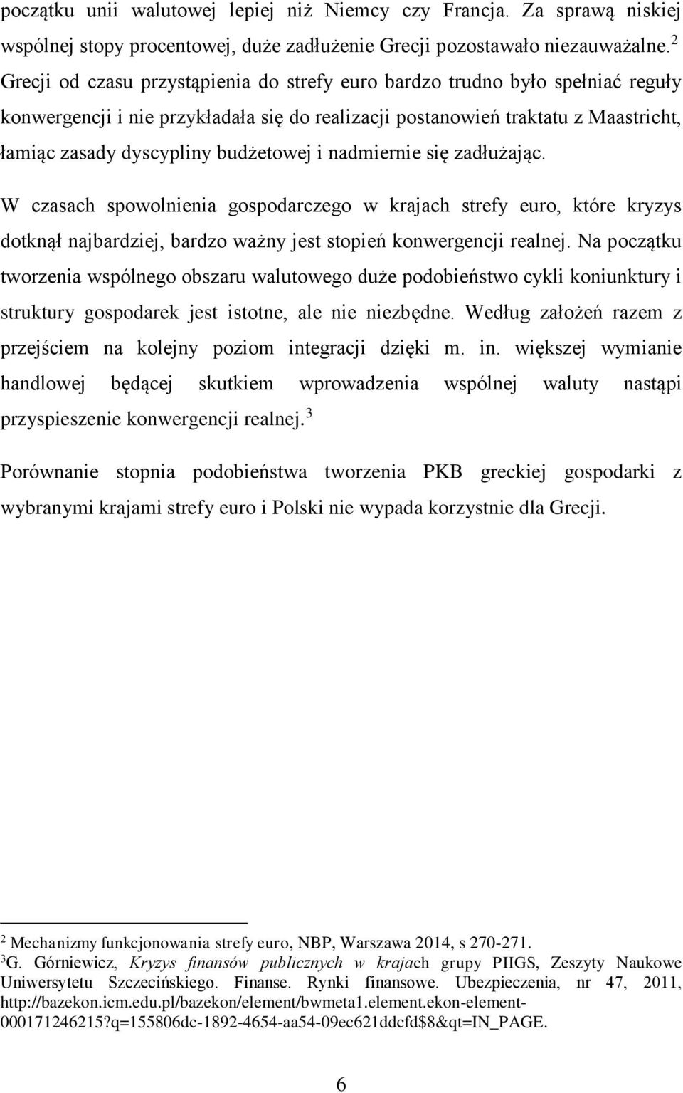 budżetowej i nadmiernie się zadłużając. W czasach spowolnienia gospodarczego w krajach strefy euro, które kryzys dotknął najbardziej, bardzo ważny jest stopień konwergencji realnej.