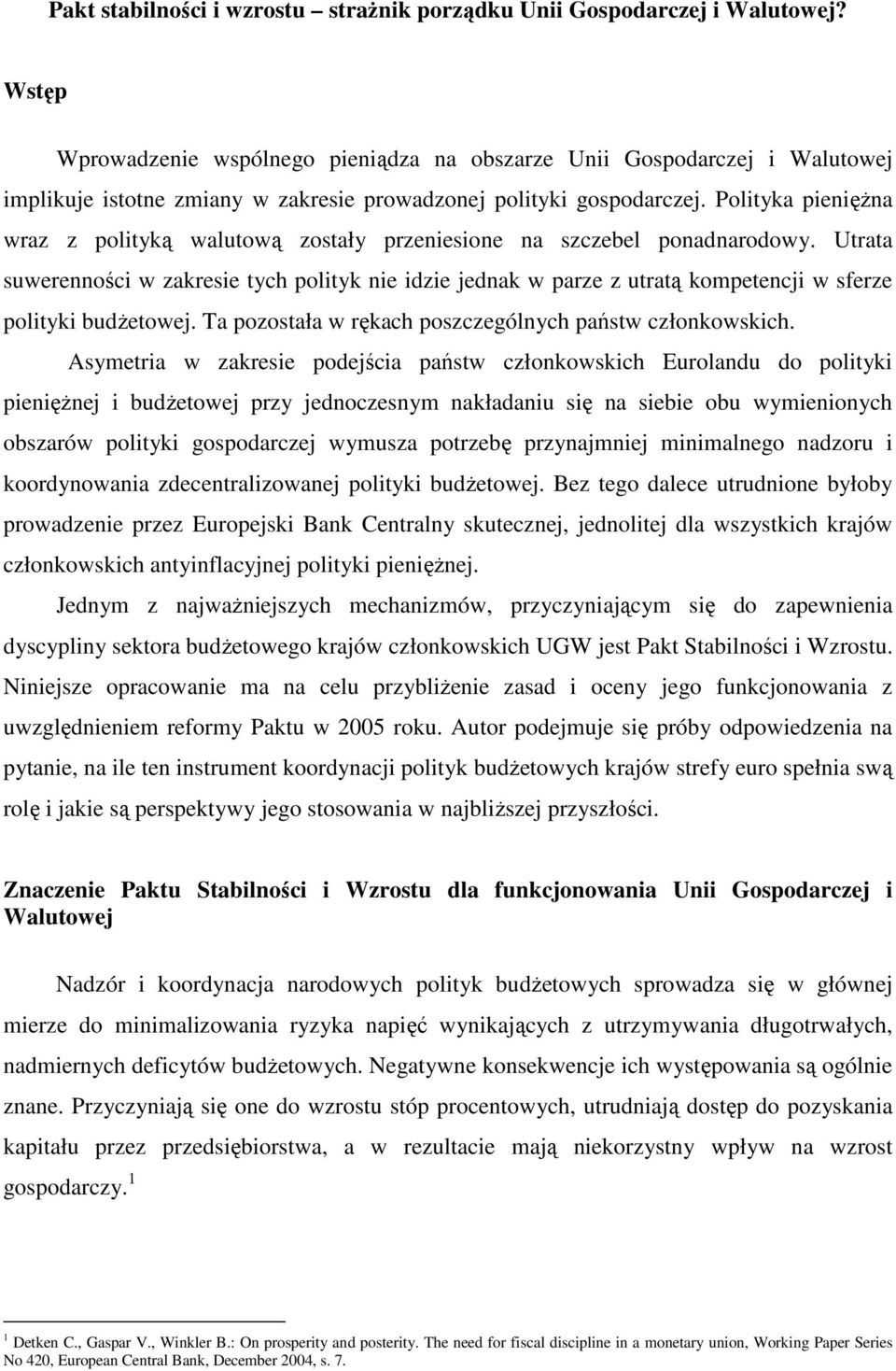 Polityka pieniężna wraz z polityką walutową zostały przeniesione na szczebel ponadnarodowy.