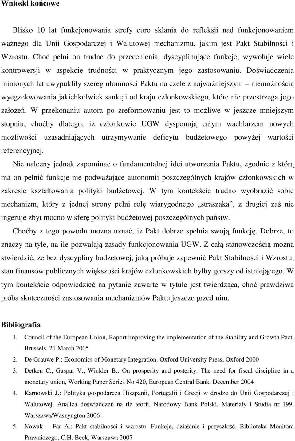 Doświadczenia minionych lat uwypukliły szereg ułomności Paktu na czele z najważniejszym niemożnością wyegzekwowania jakichkolwiek sankcji od kraju członkowskiego, które nie przestrzega jego założeń.