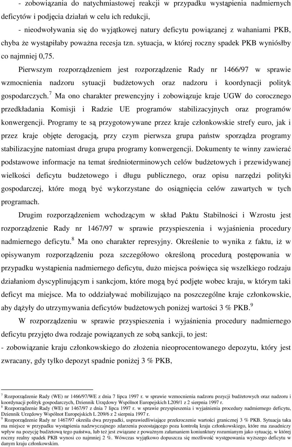 Pierwszym rozporządzeniem jest rozporządzenie Rady nr 1466/97 w sprawie wzmocnienia nadzoru sytuacji budżetowych oraz nadzoru i koordynacji polityk gospodarczych.