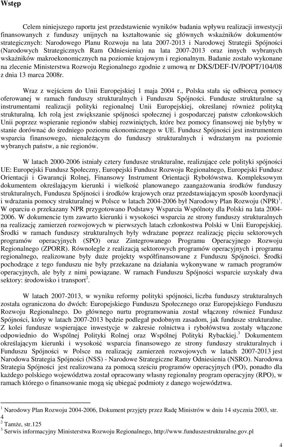 poziomie krajowym i regionalnym. Badanie zostało wykonane na zlecenie Ministerstwa Rozwoju Regionalnego zgodnie z umową nr DKS/DEF-IV/POPT/104/08 z dnia 13 marca 2008r.