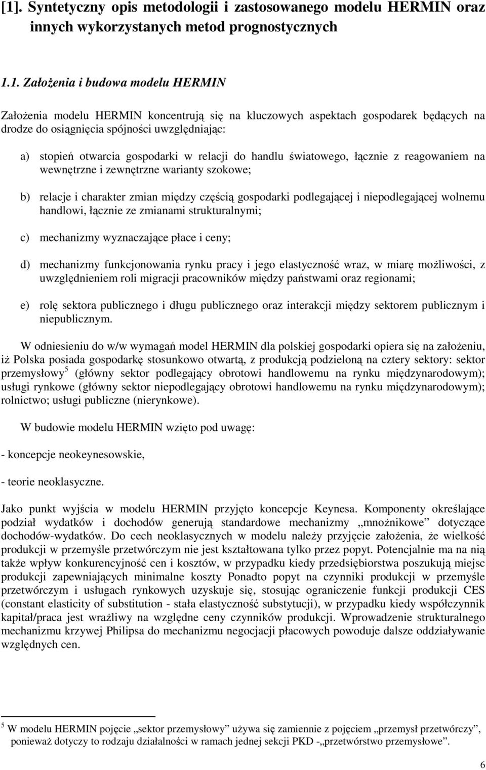 zewnętrzne warianty szokowe; b) relacje i charakter zmian między częścią gospodarki podlegającej i niepodlegającej wolnemu handlowi, łącznie ze zmianami strukturalnymi; c) mechanizmy wyznaczające