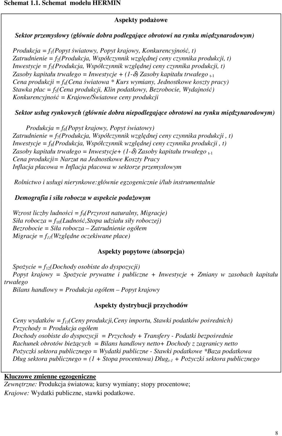 Zatrudnienie = f 2 (Produkcja, Współczynnik względnej ceny czynnika produkcji, t) Inwestycje = f 3 (Produkcja, Współczynnik względnej ceny czynnika produkcji, t) Zasoby kapitału trwałego = Inwestycje