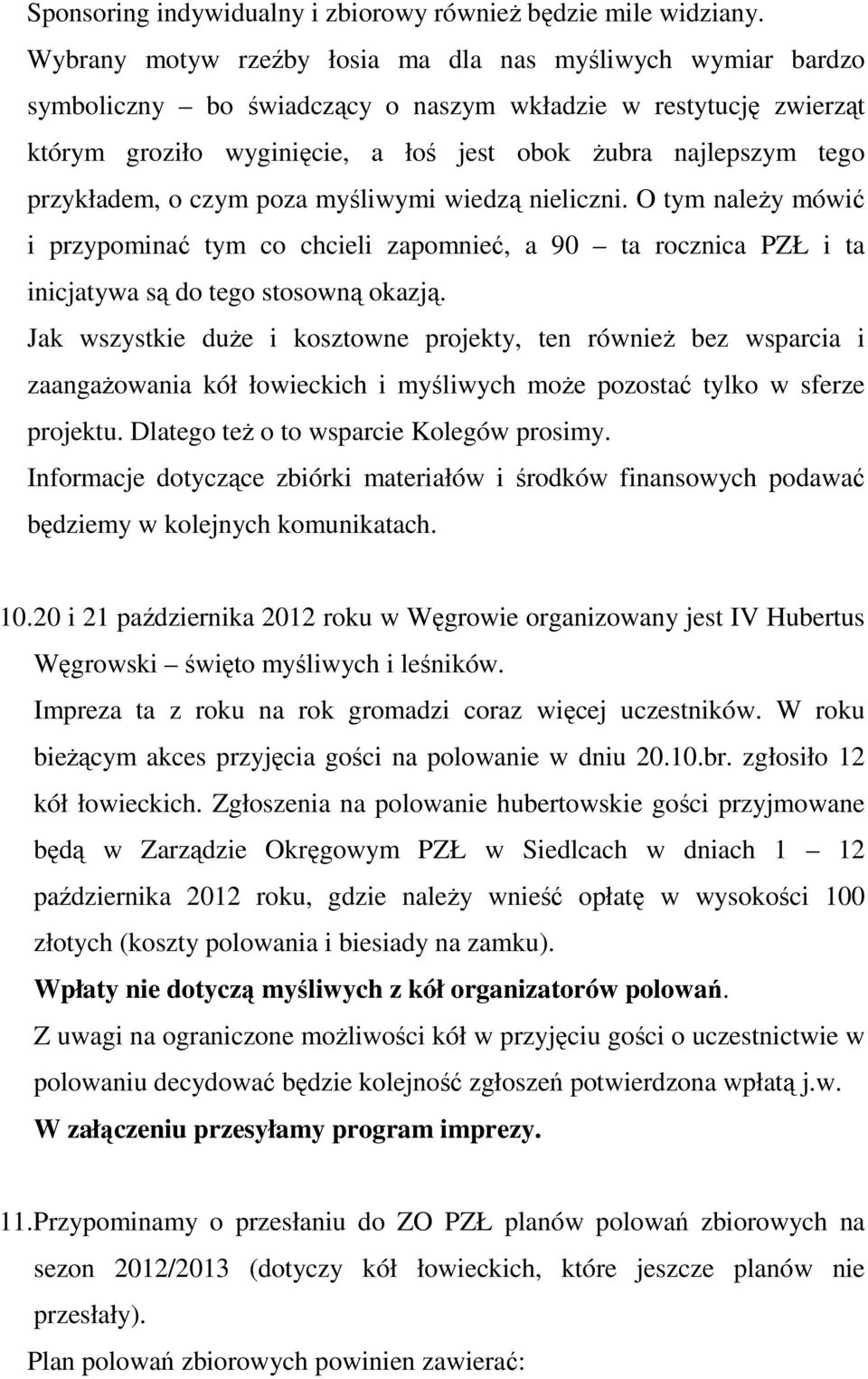 przykładem, o czym poza myśliwymi wiedzą nieliczni. O tym należy mówić i przypominać tym co chcieli zapomnieć, a 90 ta rocznica PZŁ i ta inicjatywa są do tego stosowną okazją.