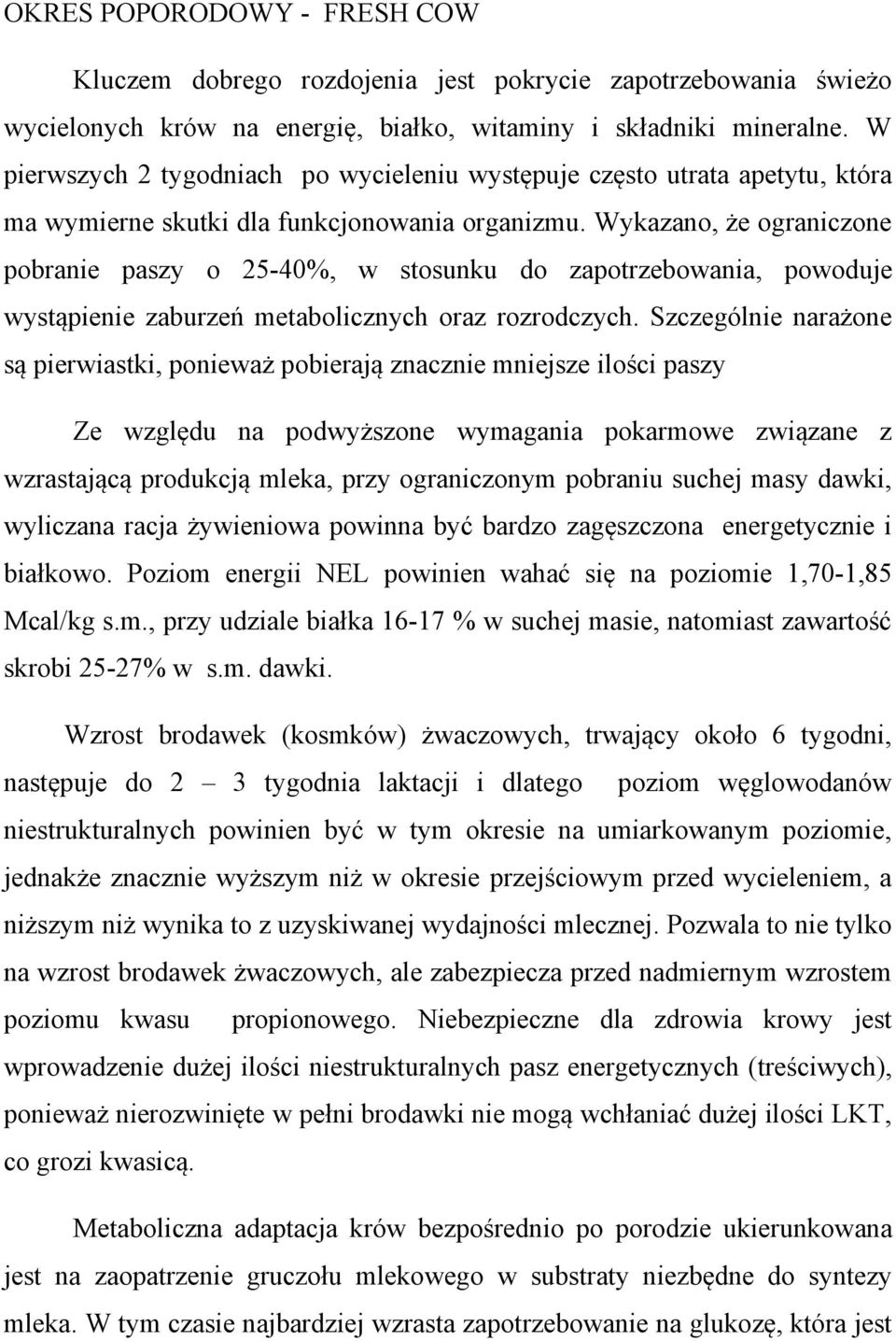 Wykazano, że ograniczone pobranie paszy o 25-40%, w stosunku do zapotrzebowania, powoduje wystąpienie zaburzeń metabolicznych oraz rozrodczych.