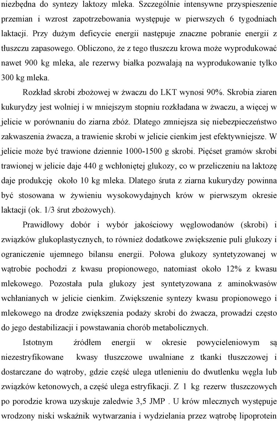 Obliczono, że z tego tłuszczu krowa może wyprodukować nawet 900 kg mleka, ale rezerwy białka pozwalają na wyprodukowanie tylko 300 kg mleka. Rozkład skrobi zbożowej w żwaczu do LKT wynosi 90%.