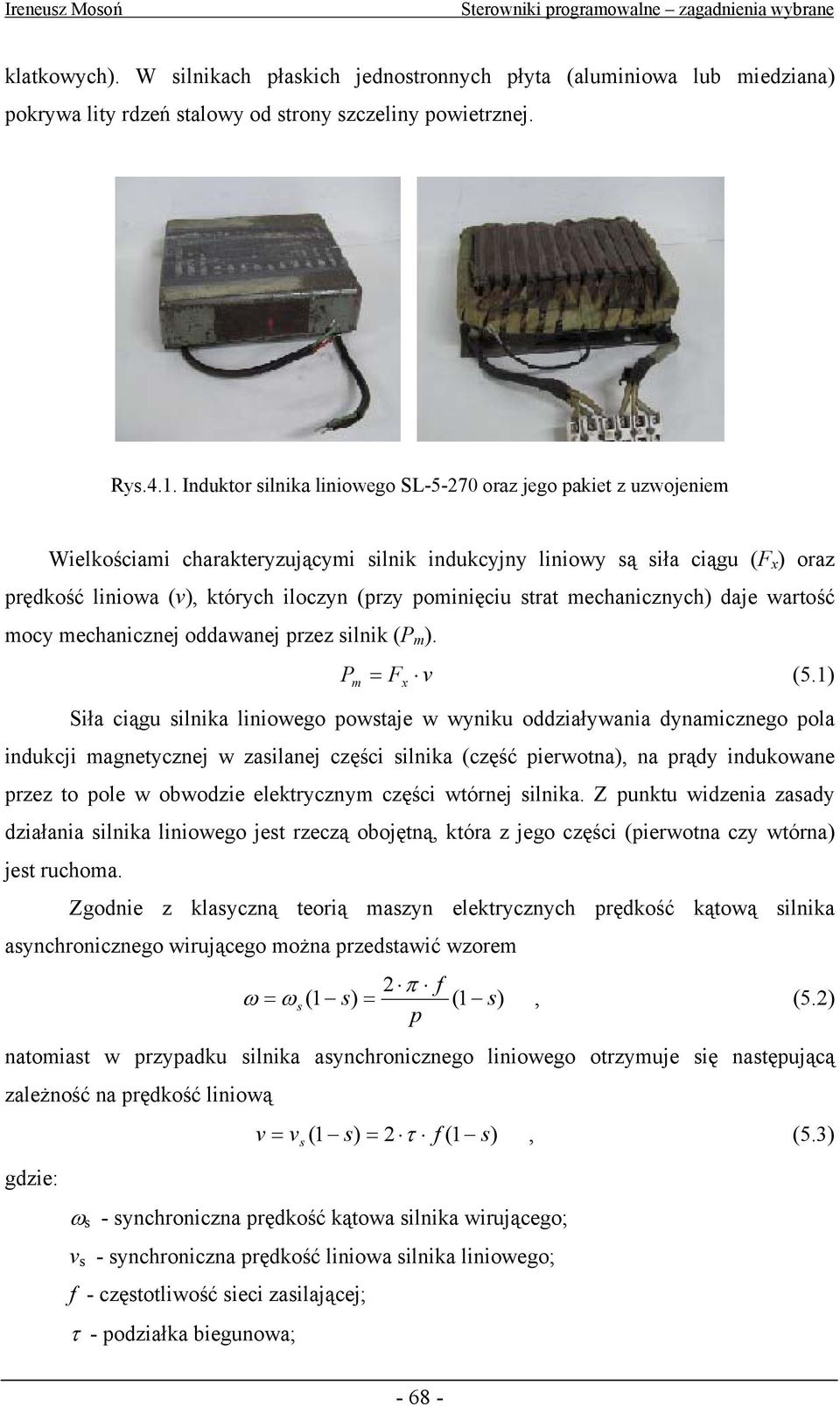 pominięciu strat mechanicznych) daje wartość mocy mechanicznej oddawanej przez silnik (P m ). P m = F v (5.