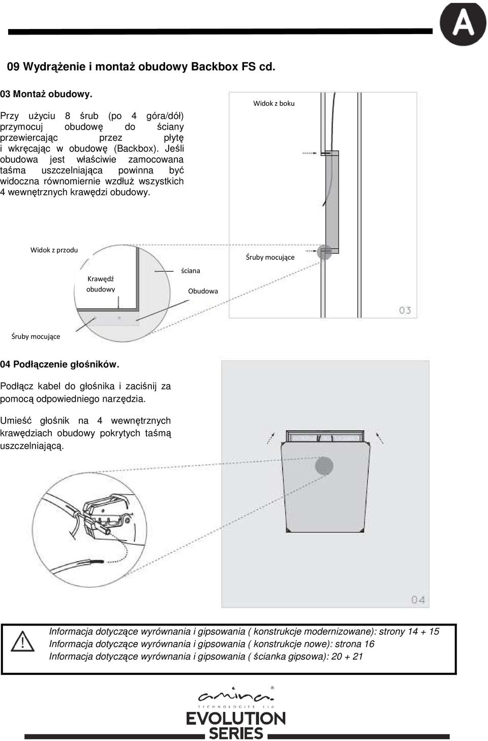 Widok z boku Widok z przodu Krawędź obudowy ściana Obudowa Śruby mocujące Śruby mocujące 04 Podłączenie głośników. Podłącz kabel do głośnika i zaciśnij za pomocą odpowiedniego narzędzia.