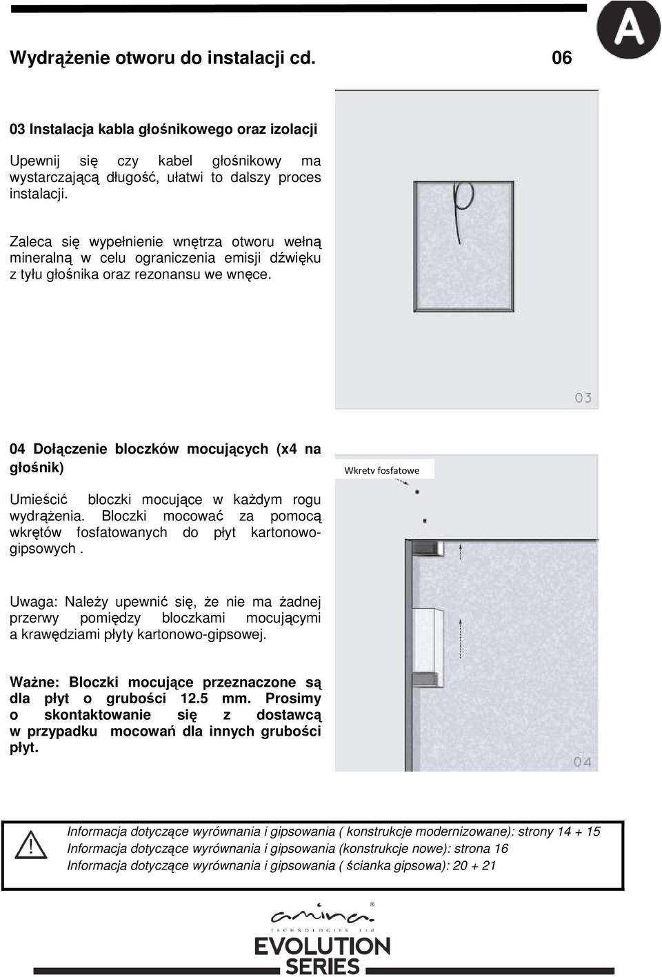 04 Dołączenie bloczków mocujących (x4 na głośnik) Wkręty fosfatowe Umieścić bloczki mocujące w każdym rogu wydrążenia. Bloczki mocować za pomocą wkrętów fosfatowanych do płyt kartonowogipsowych.