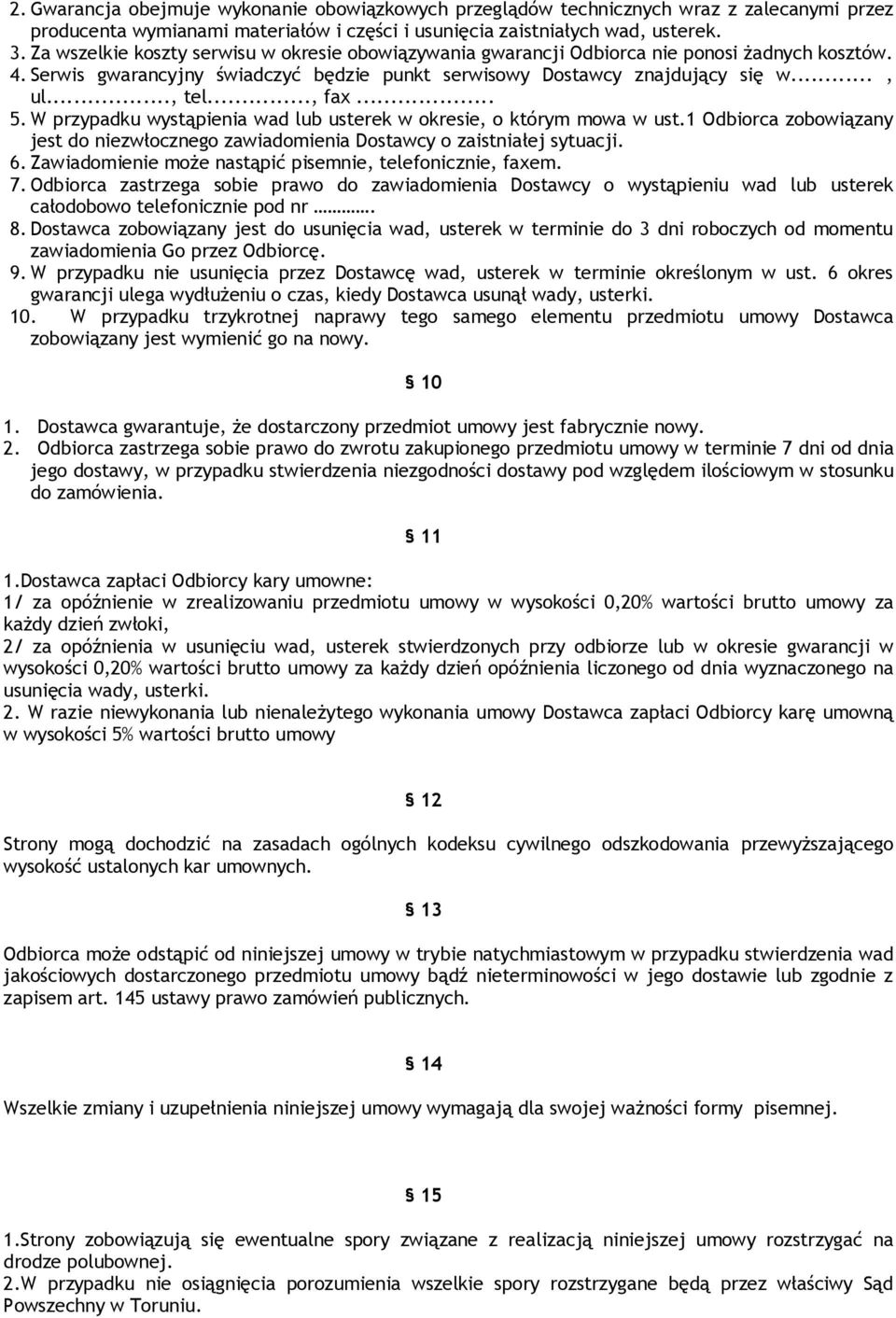 .. 5. W przypadku wystąpienia wad lub usterek w okresie, o którym mowa w ust. Odbiorca zobowiązany jest do niezwłocznego zawiadomienia Dostawcy o zaistniałej sytuacji. 6.