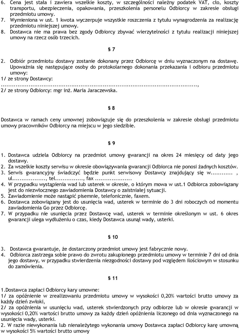 Dostawca nie ma prawa bez zgody Odbiorcy zbywać wierzytelności z tytułu realizacji niniejszej umowy na rzecz osób trzecich. 7 2.