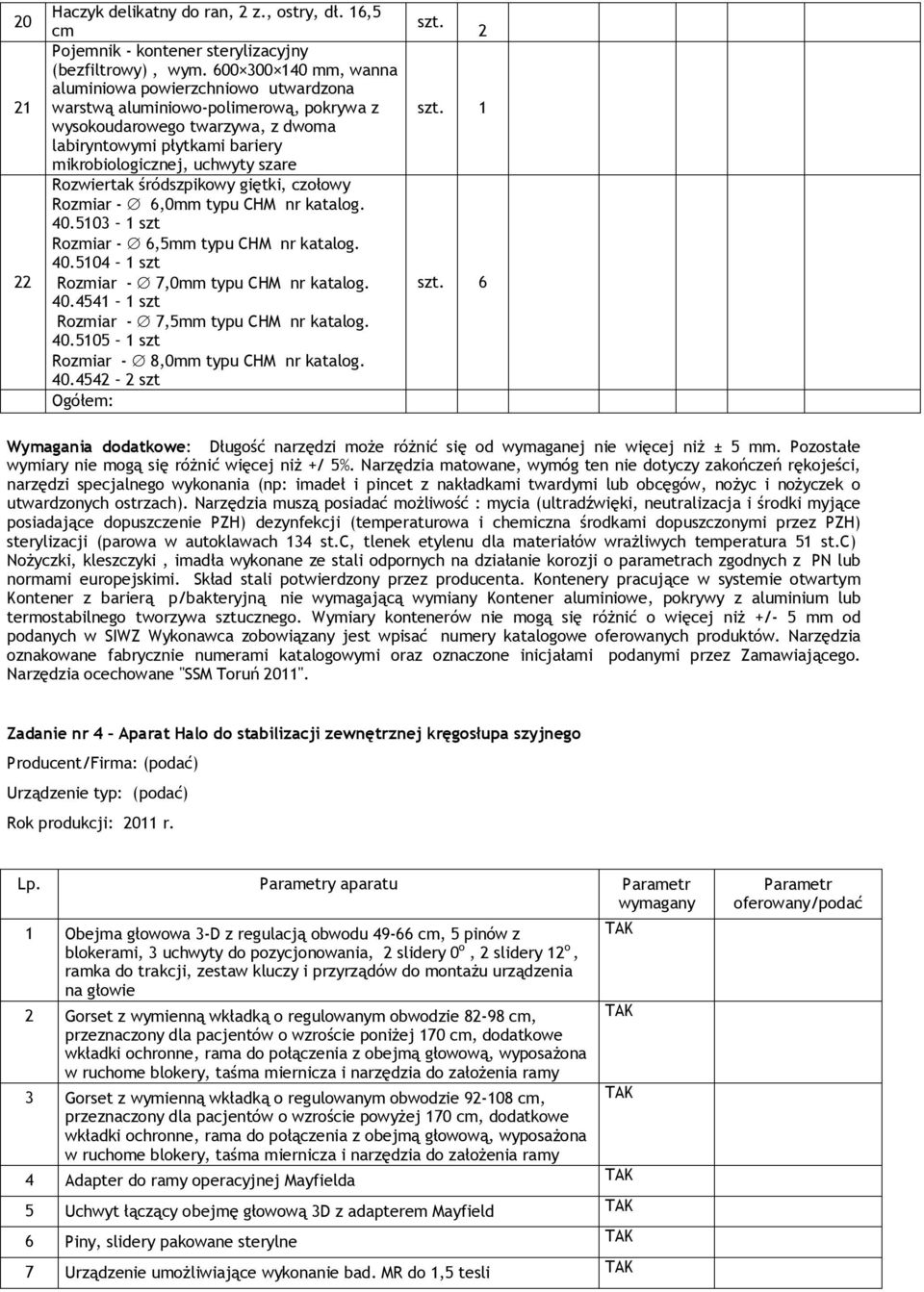 Rozwiertak śródszpikowy giętki, czołowy Rozmiar - 6,0mm typu CHM nr katalog. 40.503 szt Rozmiar - 6,5mm typu CHM nr katalog. 40.504 szt Rozmiar - 7,0mm typu CHM nr katalog. 40.454 szt Rozmiar - 7,5mm typu CHM nr katalog.