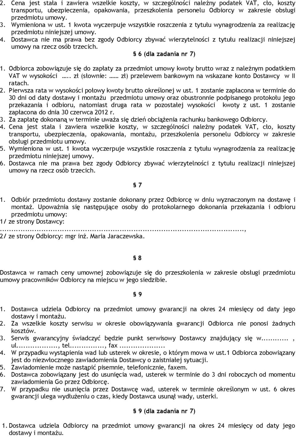 Dostawca nie ma prawa bez zgody Odbiorcy zbywać wierzytelności z tytułu realizacji niniejszej umowy na rzecz osób trzecich. 6 (dla zadania nr 7).