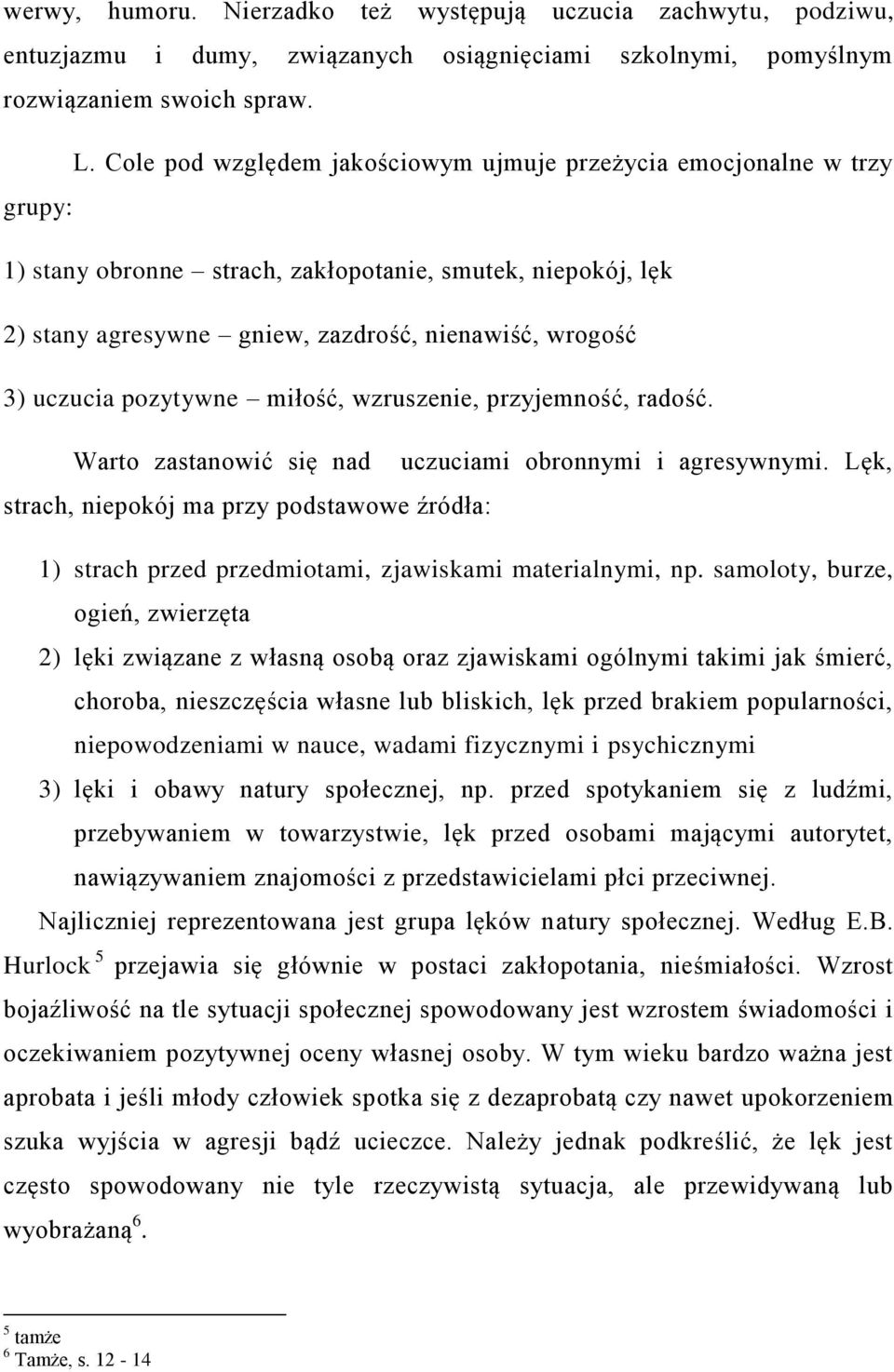 pozytywne miłość, wzruszenie, przyjemność, radość. Warto zastanowić się nad uczuciami obronnymi i agresywnymi.