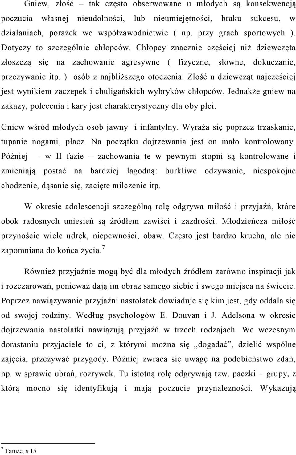 ) osób z najbliższego otoczenia. Złość u dziewcząt najczęściej jest wynikiem zaczepek i chuligańskich wybryków chłopców. Jednakże gniew na zakazy, polecenia i kary jest charakterystyczny dla oby płci.