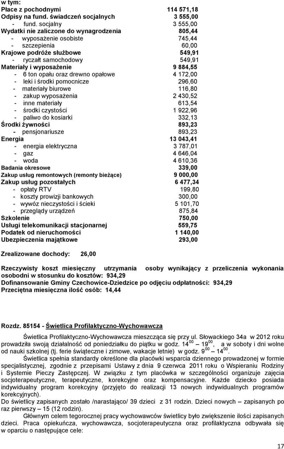 9 884,55-6 ton opału oraz drewno opałowe 4 172,00 - leki i środki pomocnicze 296,60 - materiały biurowe 116,80 - zakup wyposażenia 2 430,52 - inne materiały 613,54 - środki czystości 1 922,96 -