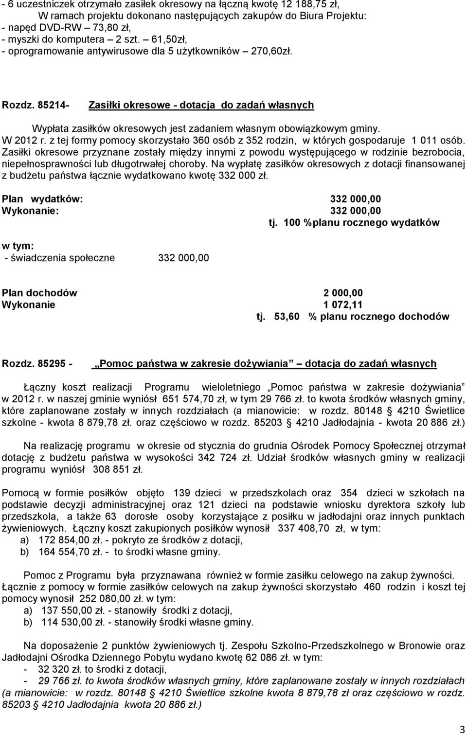 W 2012 r. z tej formy pomocy skorzystało 360 osób z 352 rodzin, w których gospodaruje 1 011 osób.