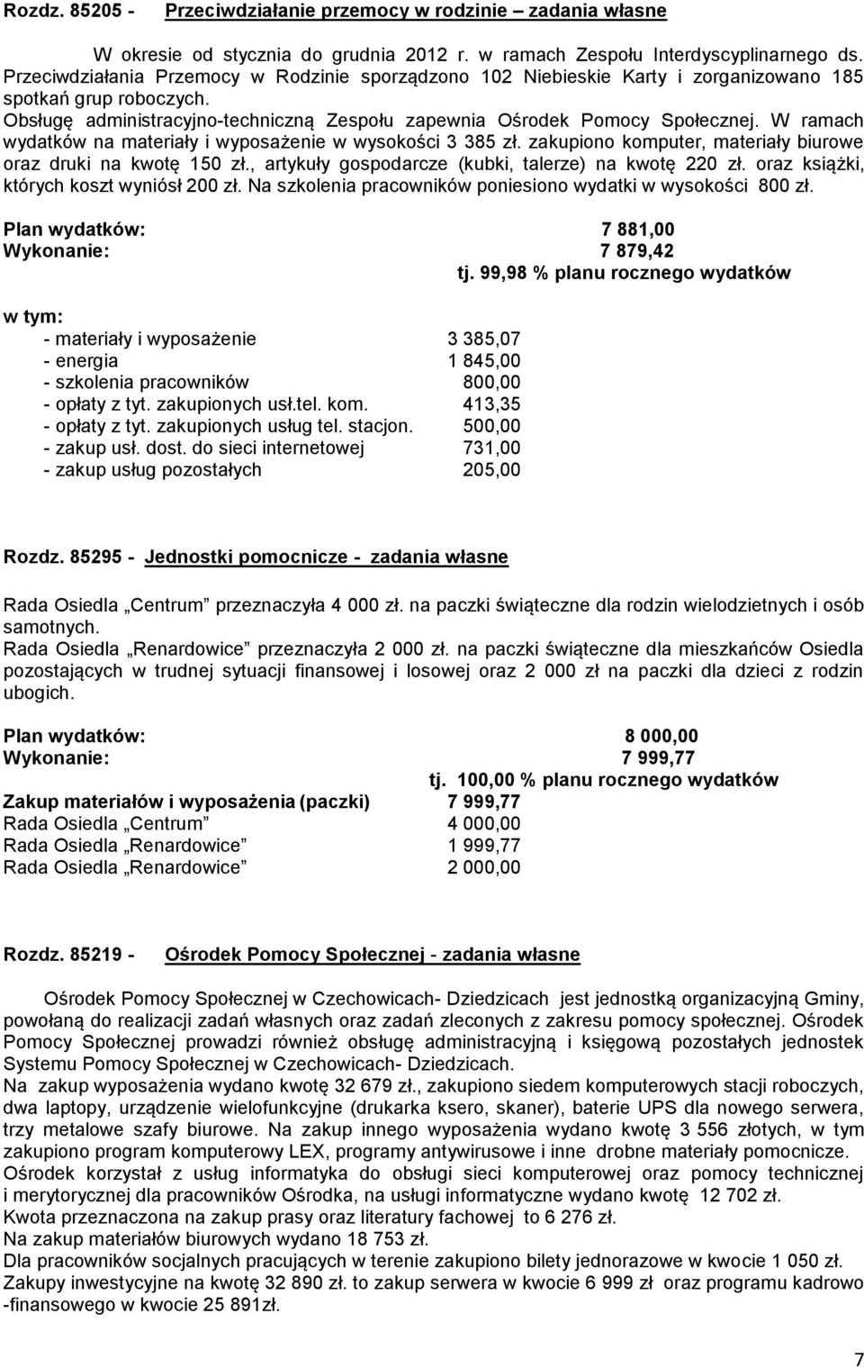 W ramach wydatków na materiały i wyposażenie w wysokości 3 385 zł. zakupiono komputer, materiały biurowe oraz druki na kwotę 150 zł., artykuły gospodarcze (kubki, talerze) na kwotę 220 zł.