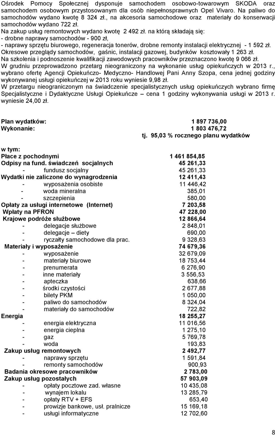 na którą składają się: - drobne naprawy samochodów - 900 zł, - naprawy sprzętu biurowego, regeneracja tonerów, drobne remonty instalacji elektrycznej - 1 592 zł.